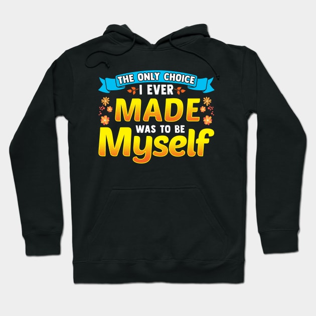 The Only Choice I Ever Made Was To Be Myself Hoodie by theperfectpresents